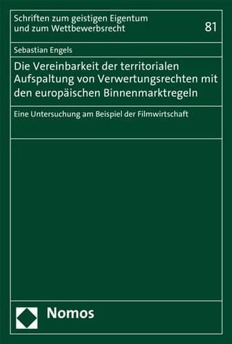 Cover image for Die Vereinbarkeit Der Territorialen Aufspaltung Von Verwertungsrechten Mit Den Europaischen Binnenmarktregeln: Eine Untersuchung Am Beispiel Der Filmwirtschaft