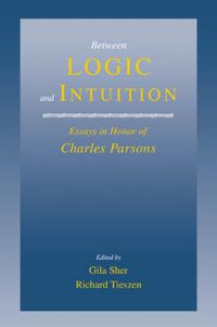 Cover image for Between Logic and Intuition: Essays in Honor of Charles Parsons