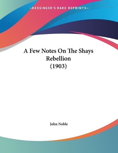 Cover image for A Few Notes on the Shays Rebellion (1903)