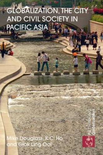 Cover image for Globalization, the City and Civil Society in Pacific Asia: The Social Production of Civic Spaces