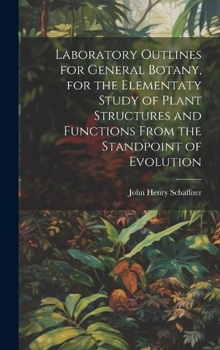 Cover image for Laboratory Outlines for General Botany, for the Elementaty Study of Plant Structures and Functions From the Standpoint of Evolution