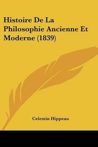 Cover image for Histoire de La Philosophie Ancienne Et Moderne (1839)