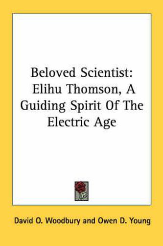 Cover image for Beloved Scientist: Elihu Thomson, a Guiding Spirit of the Electric Age