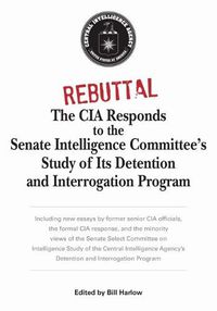 Cover image for Rebuttal: The CIA Responds to the Senate Intelligence Committee's Study of Its Detention and Interrogation Program