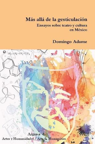 Mas alla de la gesticulacion. Ensayos sobre teatro y cultura en Mexico