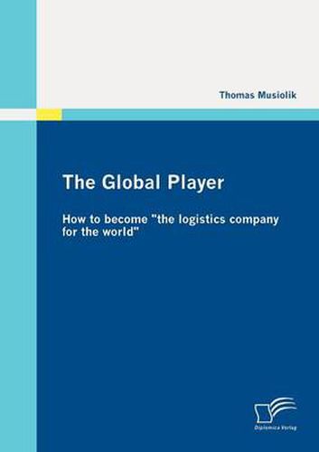 Cover image for The Global Player: How to Become  the Logistics Company for the World