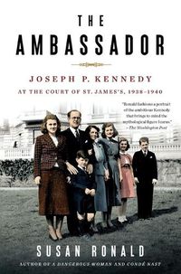 Cover image for The Ambassador: Joseph P. Kennedy at the Court of St. James's 1938-1940