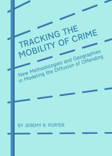 Cover image for Tracking the Mobility of Crime: New Methodologies and Geographies in Modeling the Diffusion of Offending