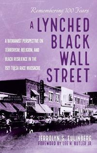 Cover image for A Lynched Black Wall Street: A Womanist Perspective on Terrorism, Religion, and Black Resilience in the 1921 Tulsa Race Massacre