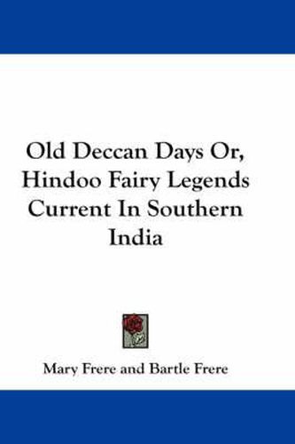 Cover image for Old Deccan Days Or, Hindoo Fairy Legends Current In Southern India