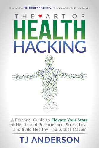 Cover image for The Art of Health Hacking: A Personal Guide to Elevate Your State of Health and Performance, Stress Less, and Build Healthy Habits that Matter