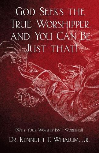 Cover image for God Seeks the True Worshipper, and You Can Be Just That!: (Why Your Worship Isn't Working!)