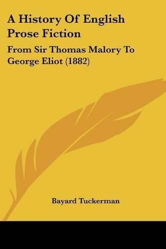 Cover image for A History of English Prose Fiction: From Sir Thomas Malory to George Eliot (1882)