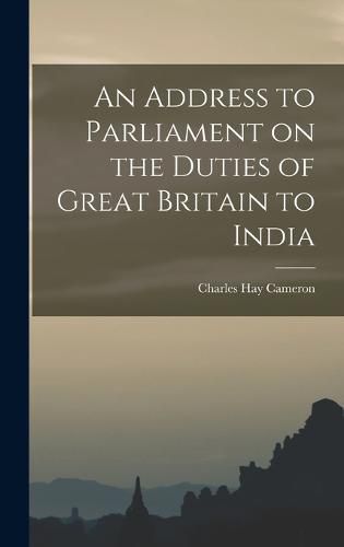 An Address to Parliament on the Duties of Great Britain to India