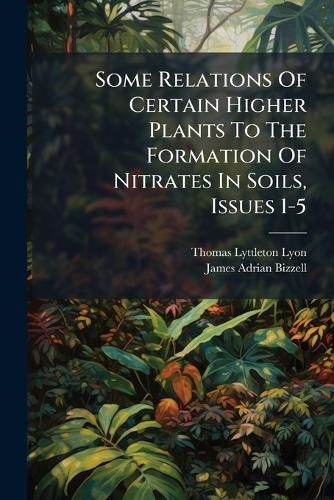 Cover image for Some Relations Of Certain Higher Plants To The Formation Of Nitrates In Soils, Issues 1-5