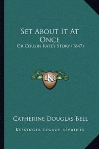 Cover image for Set about It at Once: Or Cousin Kate's Story (1847)