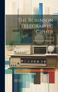 Cover image for The Robinson Telegraphic Cipher