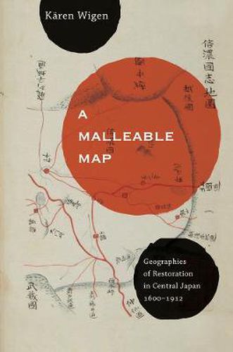 Cover image for A Malleable Map: Geographies of Restoration in Central Japan, 1600-1912