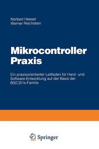 Cover image for Mikrocontroller Praxis: Ein Praxisorientierter Leitfaden Fur Hard- Und Software-Entwicklung Auf Der Basis Der 80(c)51x-Familie