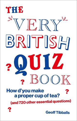 The Very British Quiz Book: How d'you make a proper cup of tea? (and 720 other essential questions)