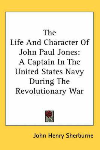 Cover image for The Life and Character of John Paul Jones: A Captain in the United States Navy During the Revolutionary War