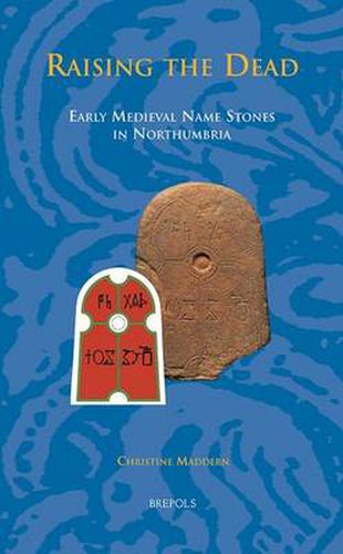 Cover image for Raising the Dead: Early Medieval Names Stones in Northumbria