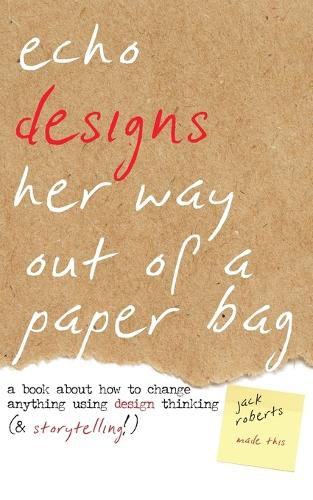 Cover image for Echo Designs Her Way Out of a Paper Bag: a book about how to change anything using design thinking (& storytelling!)