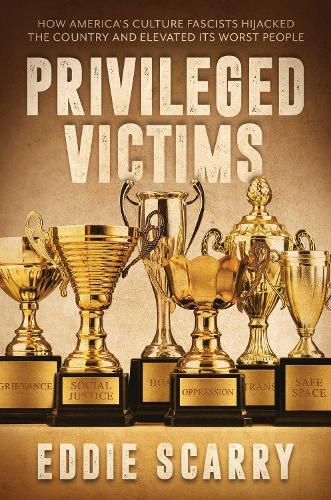 Cover image for Privileged Victims: How America's Culture Fascists Hijacked the Country and Elevated Its Worst People