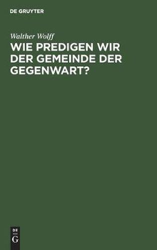 Cover image for Wie predigen wir der Gemeinde der Gegenwart?