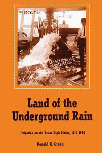 Cover image for Land of the Underground Rain: Irrigation on the Texas High Plains, 1910-1970