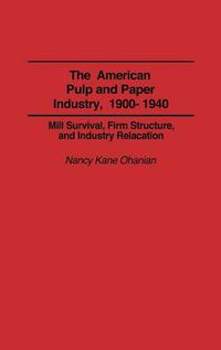 Cover image for The American Pulp and Paper Industry, 1900-1940: Mill Survival, Firm Structure, and Industry Relocation