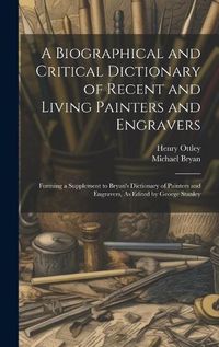 Cover image for A Biographical and Critical Dictionary of Recent and Living Painters and Engravers