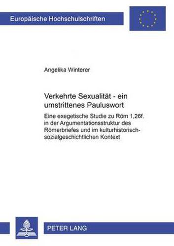 Cover image for Verkehrte Sexualitaet - Ein Umstrittenes Pauluswort: Eine Exegetische Studie Zu Roem 1,26f. in Der Argumentationsstruktur Des Roemerbriefes Und Im Kulturhistorisch-Sozialgeschichtlichen Kontext