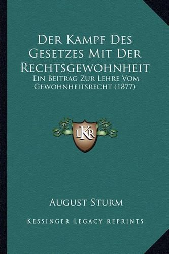 Cover image for Der Kampf Des Gesetzes Mit Der Rechtsgewohnheit: Ein Beitrag Zur Lehre Vom Gewohnheitsrecht (1877)