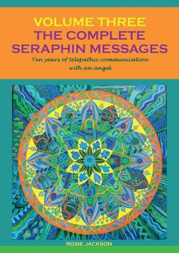 The Complete Seraphin Messages, Volume 3: Ten years of telepathic communication with an angel