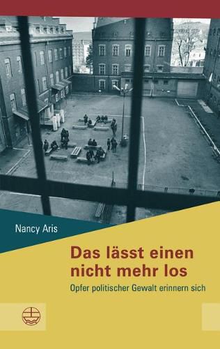 Cover image for Das Lasst Einen Nicht Mehr Los: Opfer Politischer Gewalt Erinnern Sich