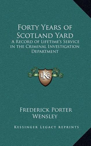 Cover image for Forty Years of Scotland Yard: A Record of Lifetime's Service in the Criminal Investigation Department