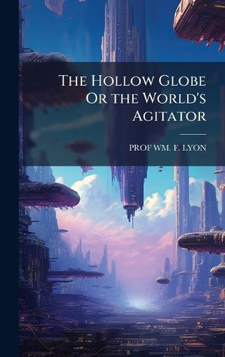 Cover image for The Hollow Globe Or the World's Agitator