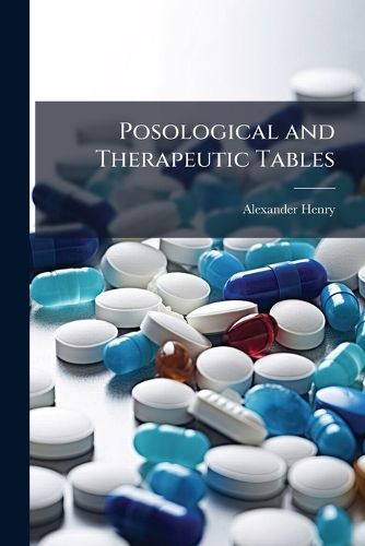 Cover image for Posological and Therapeutic Tables: Containing the Doses, Actions, and Uses of the Medicines in the British Pharmacopoeia; With Poisons