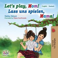 Cover image for Let's Play, Mom! Lass uns spielen, Mama!: English German Bilingual Book