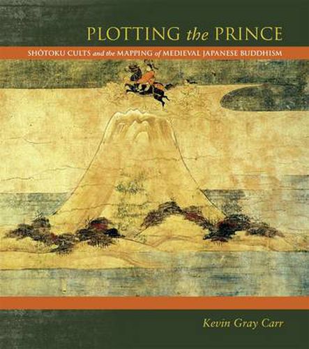 Cover image for Plotting the Prince: Shotoku Cults and the Mapping of Medieval Japanese Buddhism