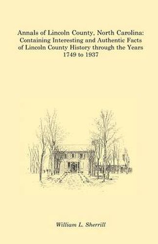 Cover image for Annals of Lincoln County, North Carolina: Containing Interesting and Authentic Facts of Lincoln County History Through the Years 1749 to 1937