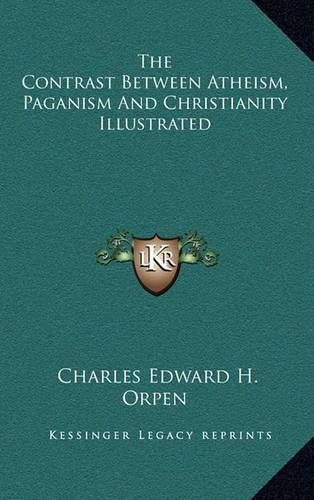 Cover image for The Contrast Between Atheism, Paganism and Christianity Illustrated