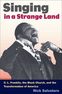 Cover image for Singing in a Strange Land: C. L. Franklin, the Black Church and the Transformation of America