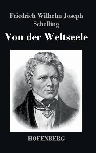 Von der Weltseele: Eine Hypothese der hoehern Physik zur Erklarung des allgemeinen Organismus