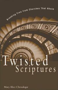 Cover image for Twisted Scriptures: Breaking Free from Churches That Abuse