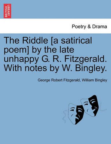 Cover image for The Riddle [a Satirical Poem] by the Late Unhappy G. R. Fitzgerald. with Notes by W. Bingley.