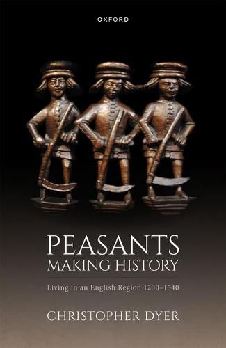 Cover image for Peasants Making History: Living In an English Region 1200-1540