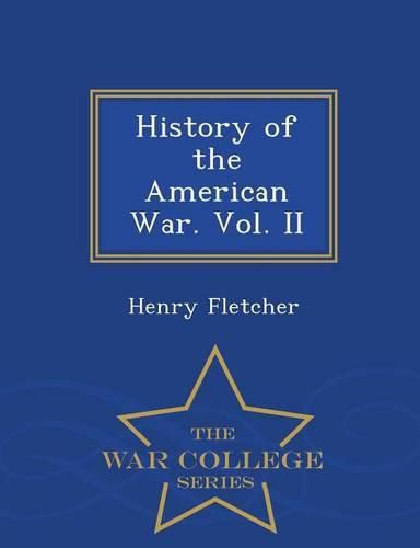 Cover image for History of the American War. Vol. II - War College Series