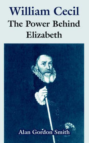 William Cecil: The Power Behind Elizabeth